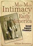Benemann, William: Male-male Intimacy in Early America: Beyond Romantic Friendships