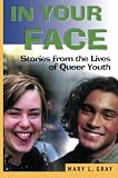 Gray, Mary L.: In Your Face: Stories from the Lives of Queer Youth