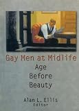 Ellis, Alan L.: Gay Men at Mid-Life: Age Before Beauty