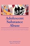 Wodarski, John S.: Adolescent Substance Abuse: An Empirical-Based Group Preventive Health Paradigm Wodarski, John S.: Adolescent Substance Abuse: An Empirical-Based Group Preventive Health Paradigm