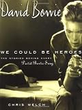 Welch, Chris: David Bowie: We Could Be Heroes The Stories Behind Every David Bowie Song 1970-1980 Welch, Chris: David Bowie: We Could Be Heroes The Stories Behind Every David Bowie Song 1970-1980