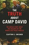 Swisher, Clayton: The Truth About Camp David: The Untold Story about the Collapse of the Middle East Peace Process