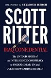 Ritter, Scott: Iraq Confidential: The Untold Story of the Intelligence Conspiracy to Undermine the Un and Overthrow Saddam Hussein