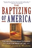 Rudin, James: The Baptizing of America: The Religious Right's Plans for the Rest of Us Rudin, James: The Baptizing of America: The Religious Right's Plans for the Rest of Us