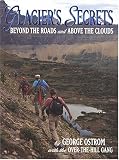 Ostrom, George: Glacier's Secrets: Beyond the Roads and Above the Clouds