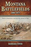Fifer, Barbara: Montana Battlefields 1806-1877: Native Americans And the U.s. Army at War Fifer, Barbara: Montana Battlefields 1806-1877: Native Americans And the U.s. Army at War
