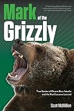 McMillion, Scott: Mark of the Grizzly: True Stories of Recent Bear Attacks and the Hard Lessons Learned