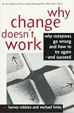 Robbins, Harvey: Why Change Doesn't Work: Why Initiatives Go Wrong and How to Try Again-And Succeed