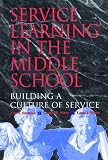 Fertman, Carl I.: Service Learning in the Middle School: Building a Culture of Service