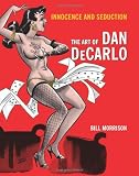 Morrison, Bill: Innocence And Seduction: The Art Of Dan Decarlo