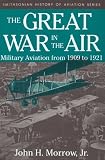 Morrow, John H.: The Great War in the Air: Military Aviation from 1909 to 1921 Morrow, John H.: The Great War in the Air: Military Aviation from 1909 to 1921