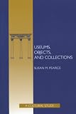 Pearce, Susan M.: Museums, Objects and Collections: A Cultural Study Pearce, Susan M.: Museums, Objects and Collections: A Cultural Study