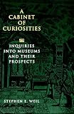 Weil, Stephen E.: A Cabinet of Curiosities: Inquiries into Museums and Their Prospects Weil, Stephen E.: A Cabinet of Curiosities: Inquiries into Museums and Their Prospects