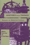 Lubar, Steven D.: History from Things: Essays on Material Culture Lubar, Steven D.: History from Things: Essays on Material Culture