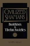 Samuel, Geoffrey: Civilized Shamans: Buddhism in Tibetan Societies Samuel, Geoffrey: Civilized Shamans: Buddhism in Tibetan Societies