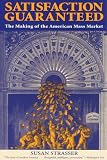 Strasser, Susan: Satisfaction Guaranteed: The Making of the American Mass Market