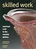 Risatti, Howard: Skilled Work: American Craft in the Renwick Gallery, National Museum of American Art, Smithsonian Institution Risatti, Howard: Skilled Work: American Craft in the Renwick Gallery, National Museum of American Art, Smithsonian Institution