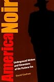 Cochran, David: America Noir: Underground Writers and Filmmakers of the Postwar Era