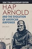 Daso, Dik A.: Hap Arnold and the Evolution of American Airpower Daso, Dik A.: Hap Arnold and the Evolution of American Airpower