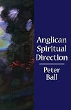 Ball, Peter: Anglican Spiritual Direction Ball, Peter: Anglican Spiritual Direction