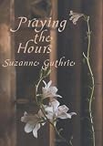 Guthrie, Suzanne: Praying the Hours Guthrie, Suzanne: Praying the Hours