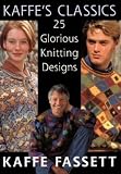 Fassett, Kaffe: Kaffe's Classics: 25 Glorious Knitting Designs