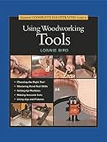 Bird, Lonnie: Taunton's Complete Illustrated Guide to Using Woodworking Tools Bird, Lonnie: Taunton's Complete Illustrated Guide to Using Woodworking Tools