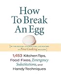 How To Break An Egg: 1453 Kitchen Tips, Food Fixes, Emergency Substitutions And Handy Techniques