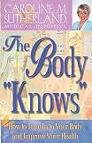 Sutherland, Caroline M.: The Body "Knows": How to Tune in to Your Body and Impove Your Health Sutherland, Caroline M.: The Body "Knows": How to Tune in to Your Body and Impove Your Health