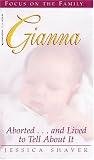 Shaver, Jessica: Gianna: Aborted and Lived to Tell About It Shaver, Jessica: Gianna: Aborted and Lived to Tell About It
