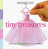 Holyoke, Nancy: Tiny Treasures: Amazing Miniatures You Can Make!