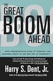 Dent, Harry S.: The Great Boom Ahead: Your Comprehensive Guide to Personal and Business Profit in the New Era of Prosperity