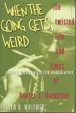 Whitmer, Peter O.: When the Going Gets Weird: The Twisted Life and Times of Hunter S. Thompson A Very Unauthorized Biography Whitmer, Peter O.: When the Going Gets Weird: The Twisted Life and Times of Hunter S. Thompson A Very Unauthorized Biography