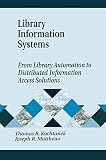 Matthews, Joseph R.: Library Information Systems: From Library Automation to Distributed Information Access Solutions Matthews, Joseph R.: Library Information Systems: From Library Automation to Distributed Information Access Solutions