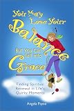 Payne, Angela: You May Lose Your Balance, but You Can Fall into Grace: Finding Spiritual Renewal in Life's Quirky Moments
