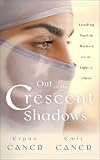 Caner, Emir Fethi: Out of the Crescent Shadows: Leading Muslim Women into the Light of Christ