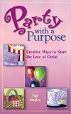Hughes, Page: Party With a Purpose: Creative Ways to Share the Love of Christ Hughes, Page: Party With a Purpose: Creative Ways to Share the Love of Christ