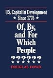 Dowd, Douglas: U.S. Capitalist Development Since 1776: Of, By, and for Which People? Dowd, Douglas: U.S. Capitalist Development Since 1776: Of, By, and for Which People?