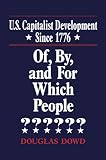 Dowd, Douglas: U.S. Capitalist Development Since 1976: Of, By, and for Which People? Dowd, Douglas: U.S. Capitalist Development Since 1976: Of, By, and for Which People?