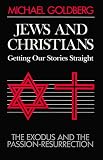 Goldberg, Michael: Jews and Christians: Getting Our Stories Straight The Exodus and the Passion-Resurrection Goldberg, Michael: Jews and Christians: Getting Our Stories Straight The Exodus and the Passion-Resurrection
