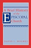 Holmes, David L.: Brief History of the Episcopal Church Holmes, David L.: Brief History of the Episcopal Church
