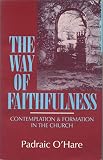 O'Hare, Padraic: The Way of Faithfulness: Contemplation and Formation in the Church