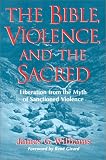 Williams, James G.: The Bible, Violence, and the Sacred: Liberation from the Myth of Sanctioned Violence
