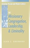 Roxburgh, Alan J.: The Missionary Congregation, Leadership, and Liminality Roxburgh, Alan J.: The Missionary Congregation, Leadership, and Liminality
