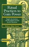 Lesses, Rebecca MacY: Ritual Practices to Gain Power: Angels, Incantations, and Revelation in Early Jewish Mysticism Lesses, Rebecca MacY: Ritual Practices to Gain Power: Angels, Incantations, and Revelation in Early Jewish Mysticism