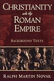 Novak, Ralph Martin: Christianity and the Roman Empire: Background Texts Novak, Ralph Martin: Christianity and the Roman Empire: Background Texts