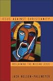 Nelson-Pallmeyer, Jack: Jesus Against Christianity: Reclaiming the Missing Jesus Nelson-Pallmeyer, Jack: Jesus Against Christianity: Reclaiming the Missing Jesus