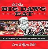 Smith, Loran: Let the Big Dawg Eat: A Collection of Bulldog Tailgating Recipes Smith, Loran: Let the Big Dawg Eat: A Collection of Bulldog Tailgating Recipes