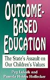 Luksik, Peg: Outcome Based Education: The State's Assault on Our Children's Values Luksik, Peg: Outcome Based Education: The State's Assault on Our Children's Values