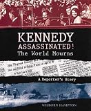 Hampton, Wilborn: Kennedy Assassinated!: The World Mourns A Reporter's Story Hampton, Wilborn: Kennedy Assassinated!: The World Mourns A Reporter's Story